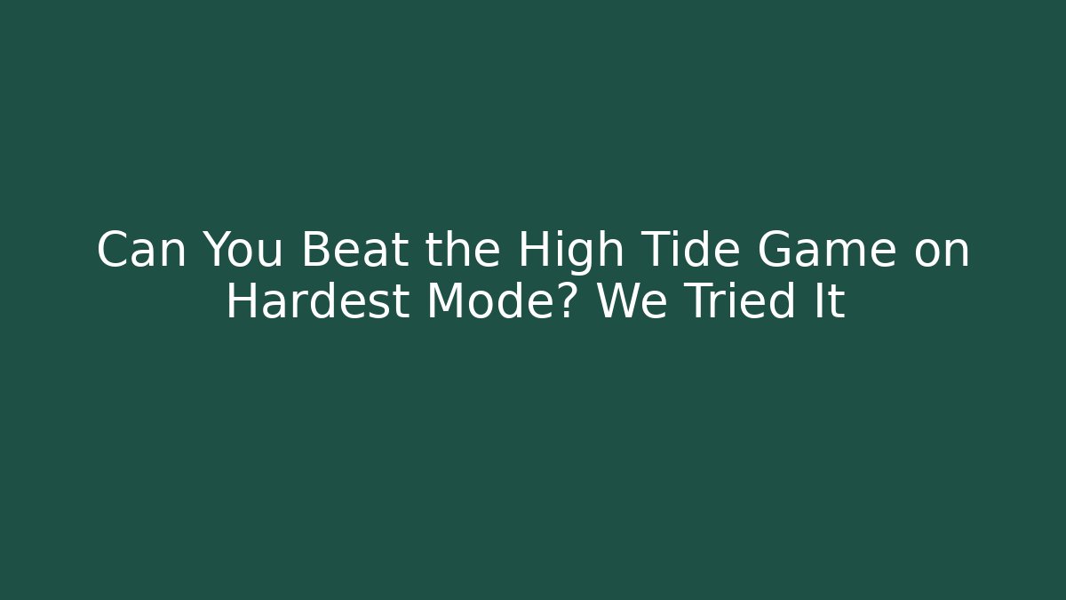 Can You Beat the High Tide Game on Hardest Mode? We Tried It