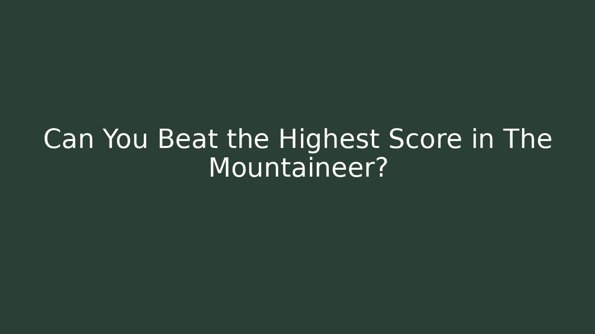 Can You Beat the Highest Score in The Mountaineer?