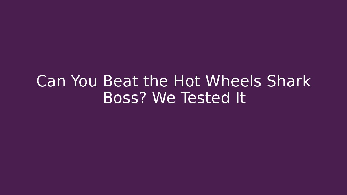 Can You Beat the Hot Wheels Shark Boss? We Tested It
