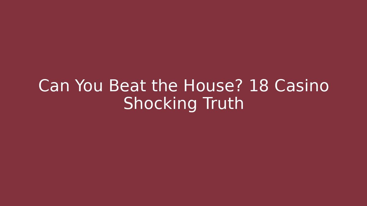 Can You Beat the House? 18+ Casino Shocking Truth