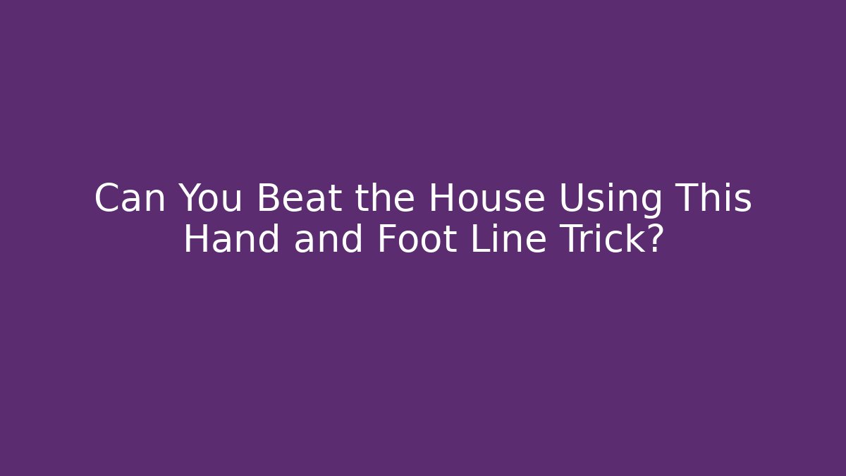 Can You Beat the House Using This Hand and Foot Line Trick?