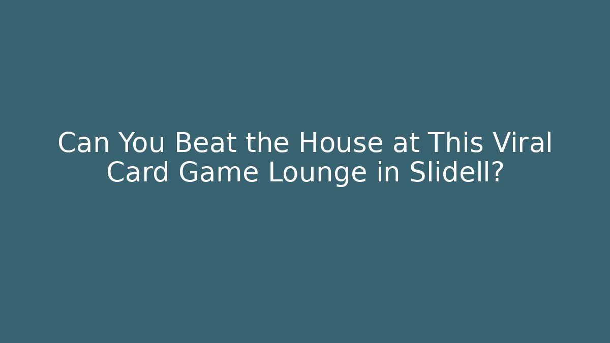 Can You Beat the House at This Viral Card Game Lounge in Slidell?
