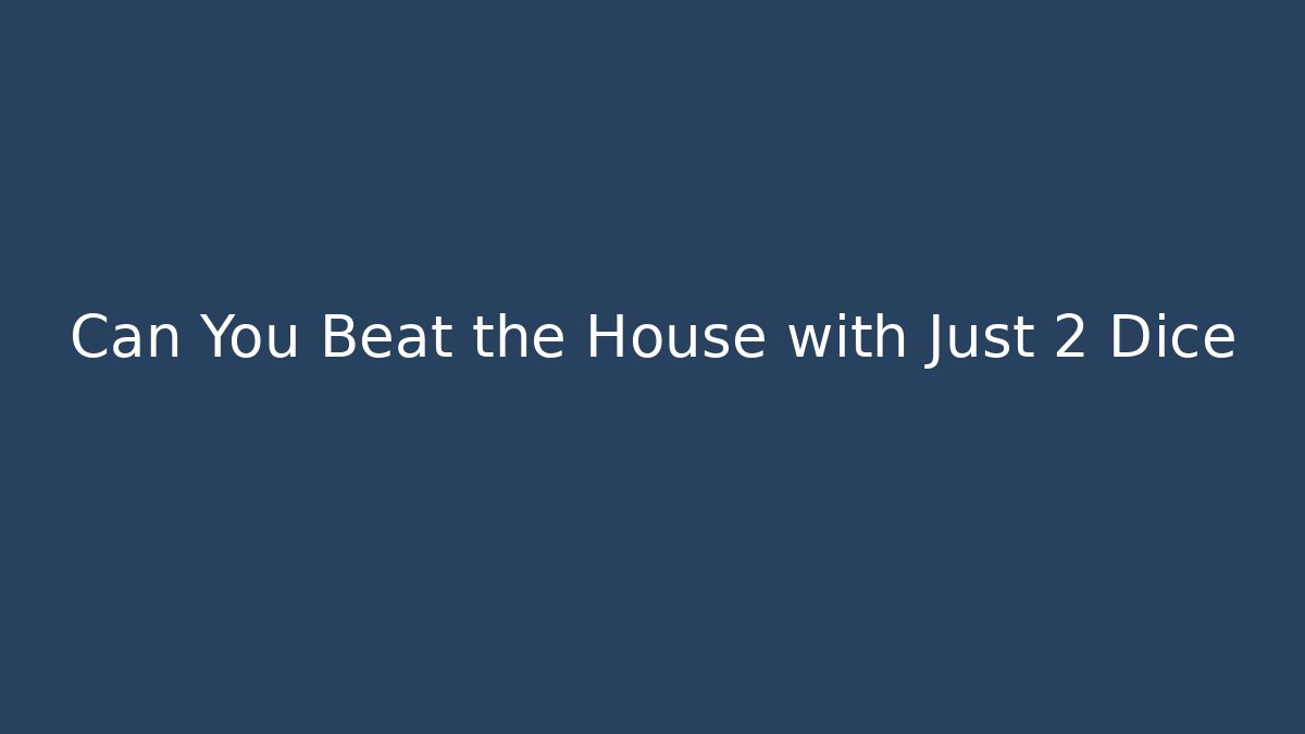 Can You Beat the House with Just 2 Dice