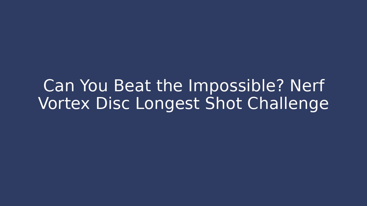Can You Beat the Impossible? Nerf Vortex Disc Longest Shot Challenge