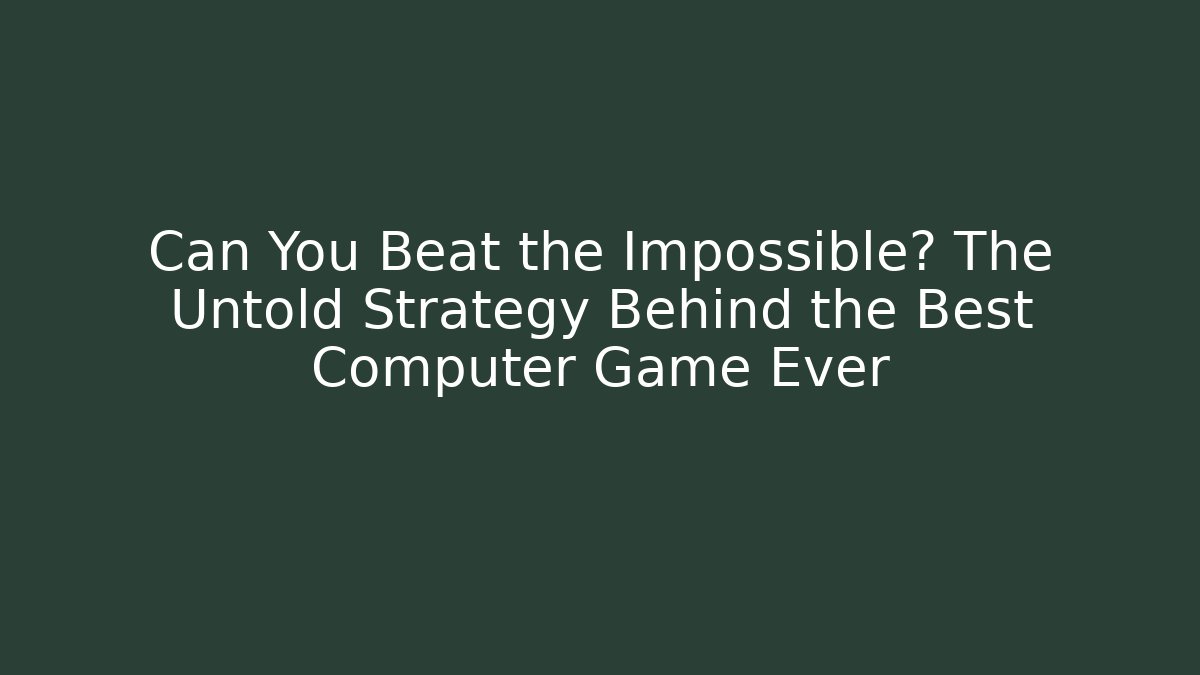 Can You Beat the Impossible? The Untold Strategy Behind the Best Computer Game Ever
