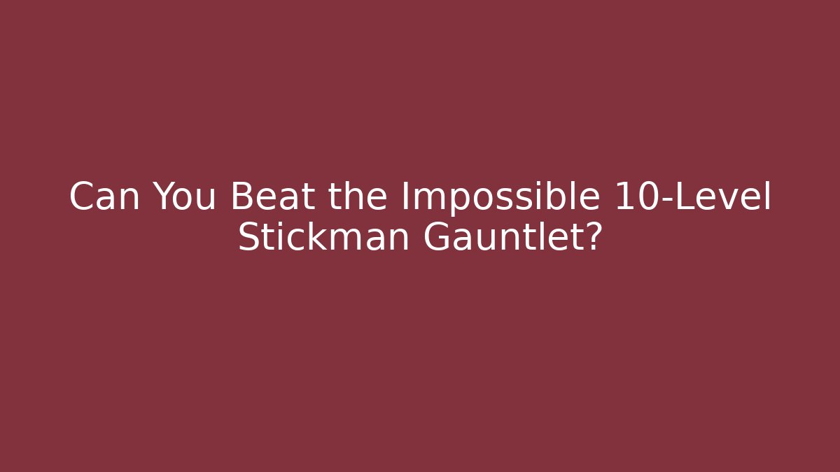 Can You Beat the Impossible 10-Level Stickman Gauntlet? - Create More Assets