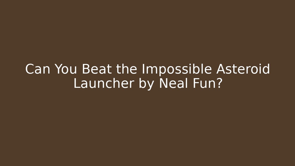 Can You Beat the Impossible Asteroid Launcher by Neal Fun?