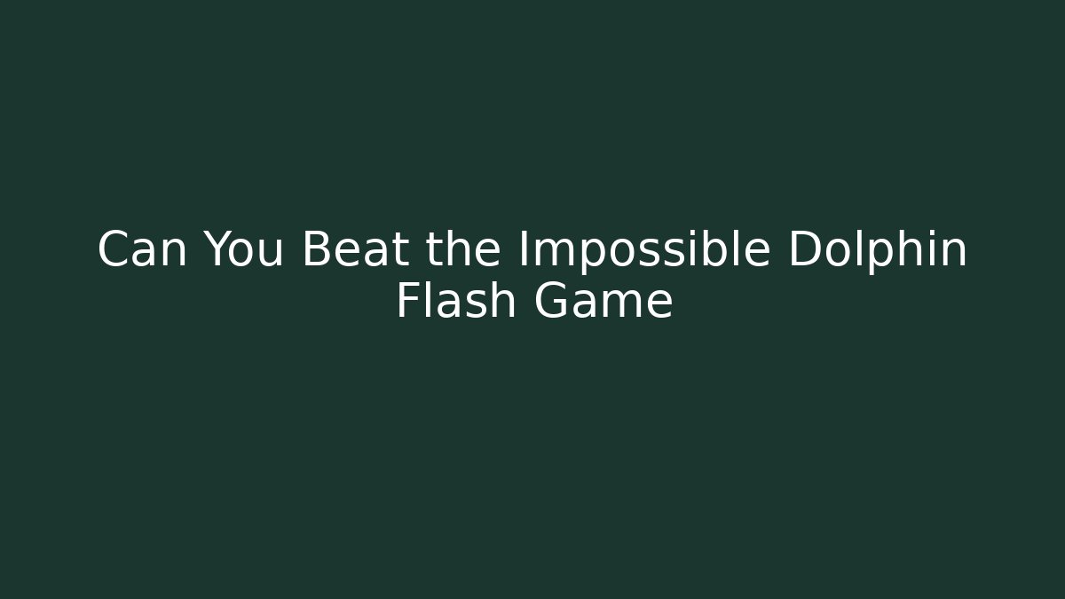 Can You Beat the Impossible Dolphin Flash Game - Create More Assets