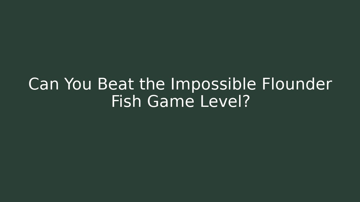 Can You Beat the Impossible Flounder Fish Game Level?