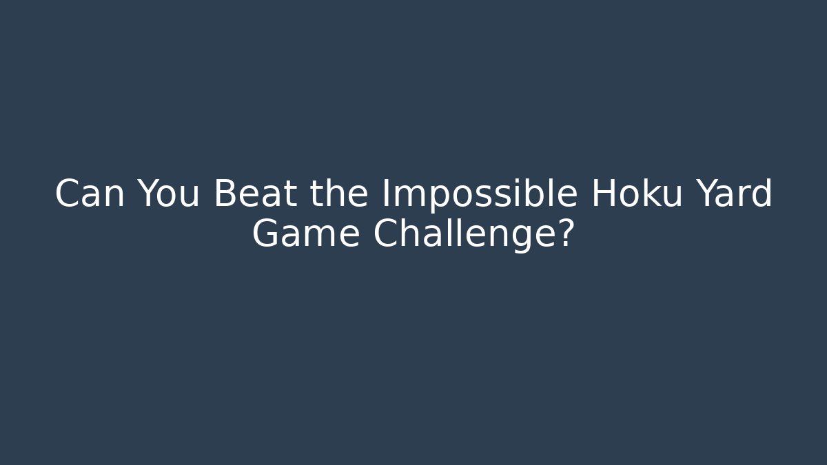 Can You Beat the Impossible Hoku Yard Game Challenge?