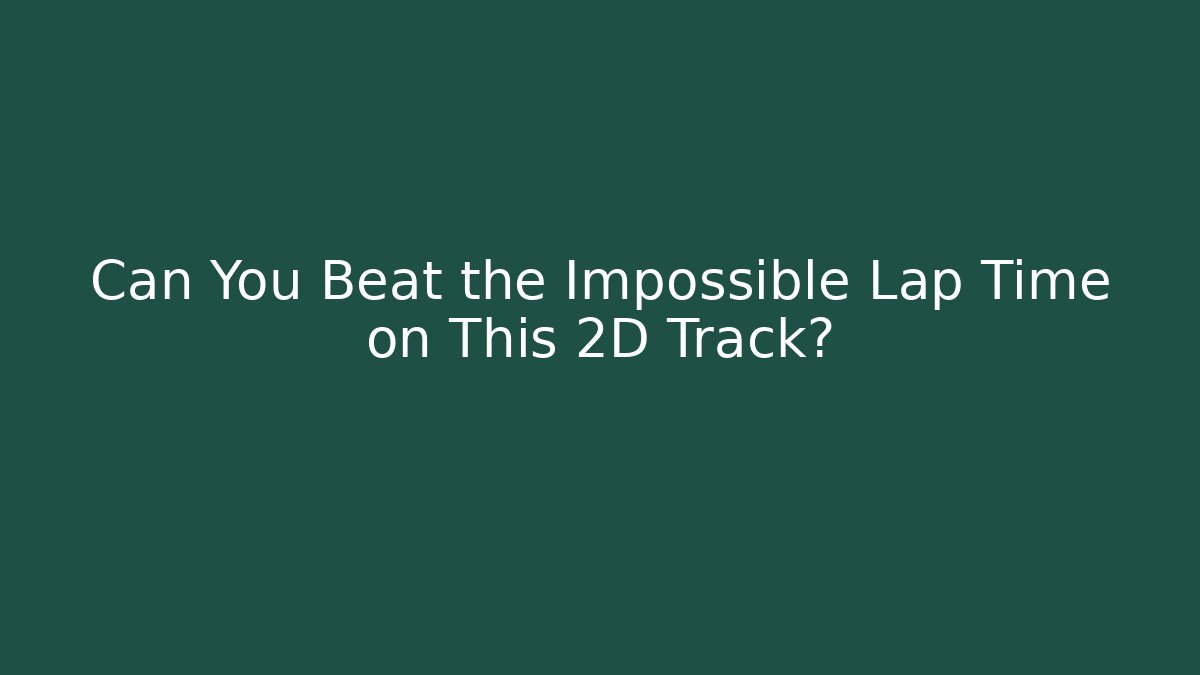Can You Beat the Impossible Lap Time on This 2D Track?