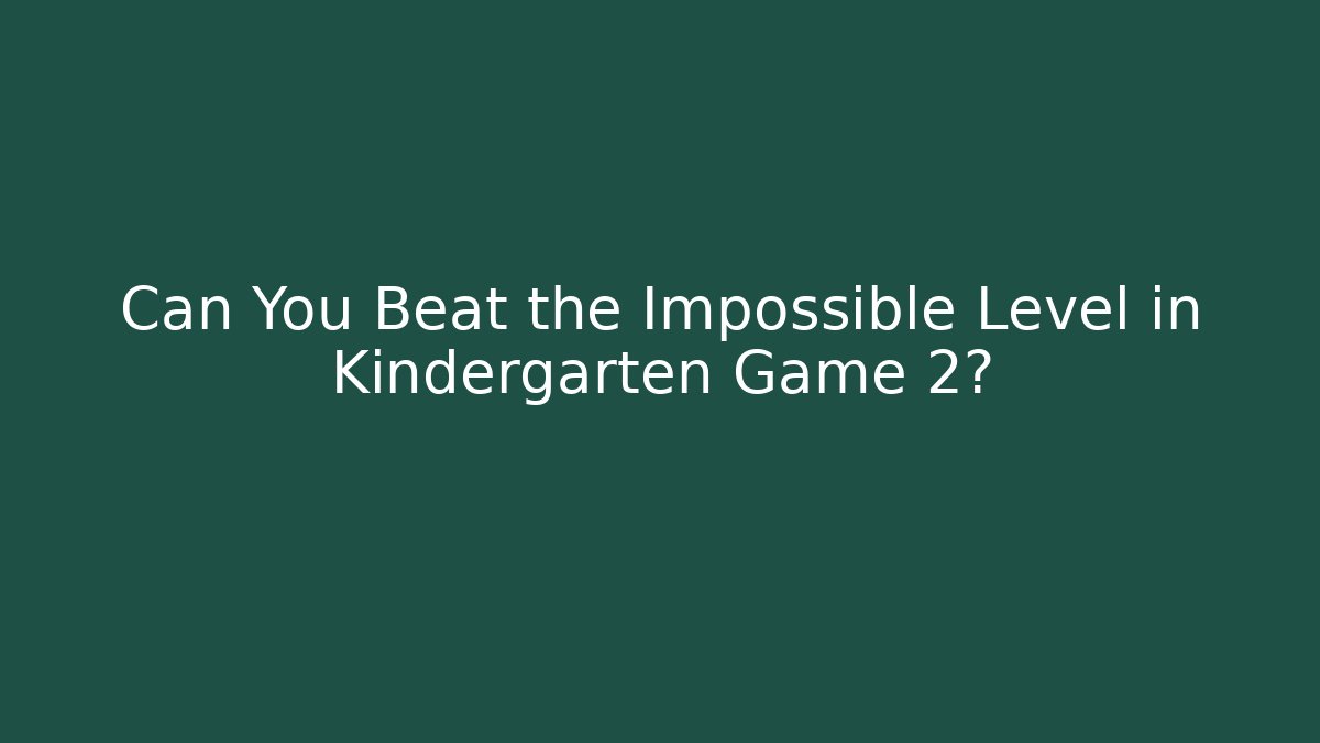 Can You Beat the Impossible Level in Kindergarten Game 2? - Create More Assets
