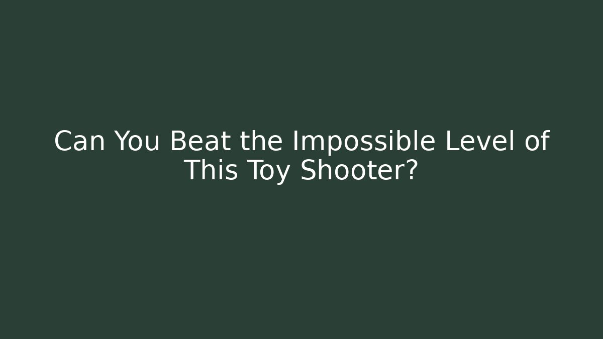 Can You Beat the Impossible Level of This Toy Shooter?