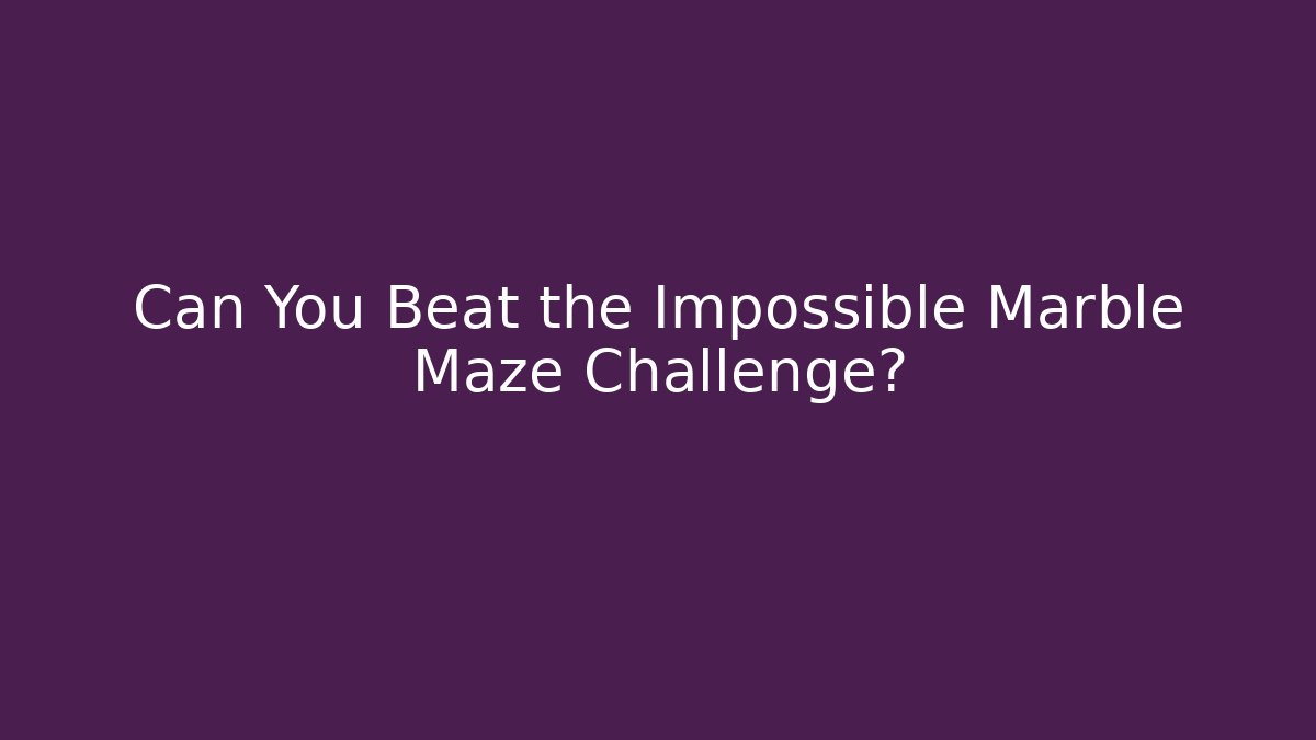 Can You Beat the Impossible Marble Maze Challenge?
