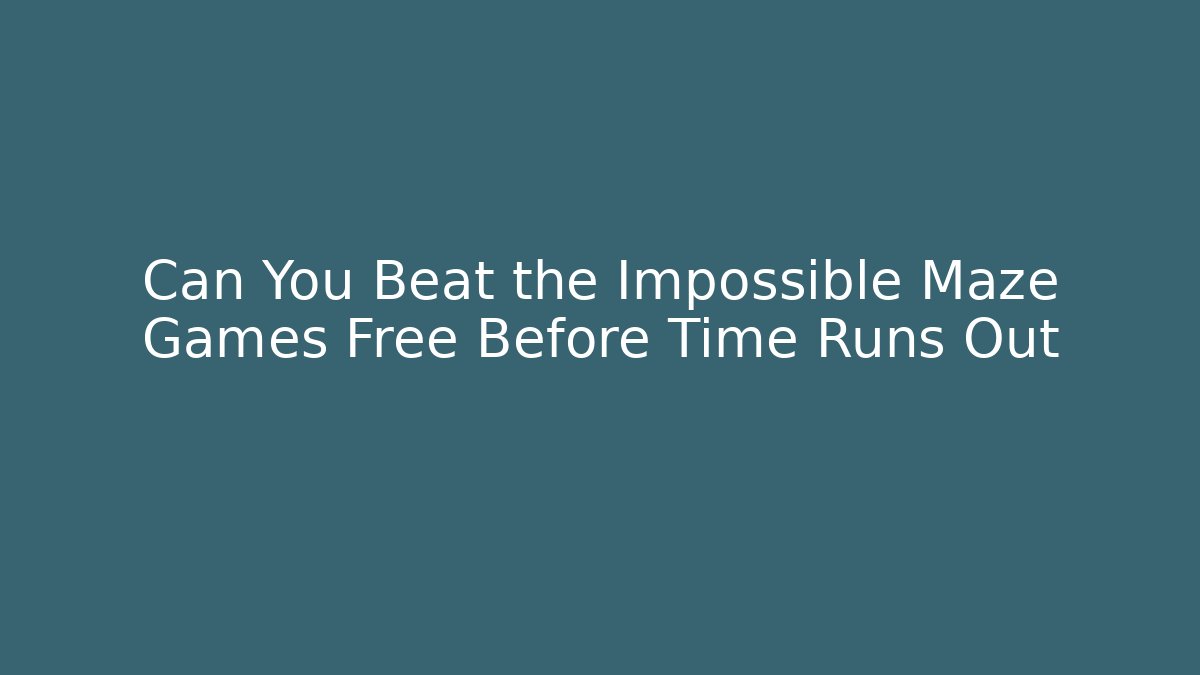 Can You Beat the Impossible Maze Games Free Before Time Runs Out