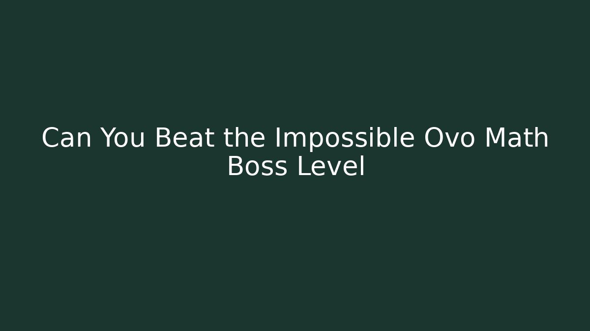 Can You Beat the Impossible Ovo Math Boss Level - Create More Assets