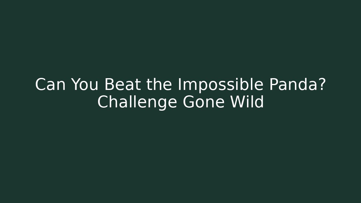 Can You Beat the Impossible Panda? Challenge Gone Wild