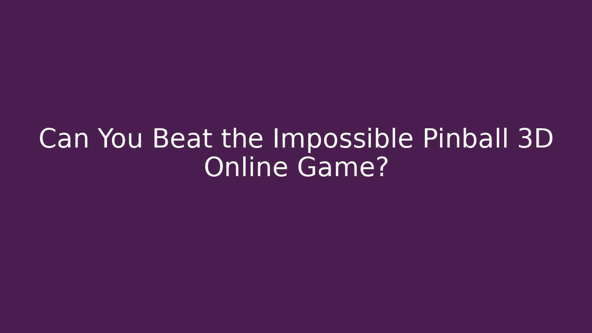 Can You Beat the Impossible Pinball 3D Online Game?