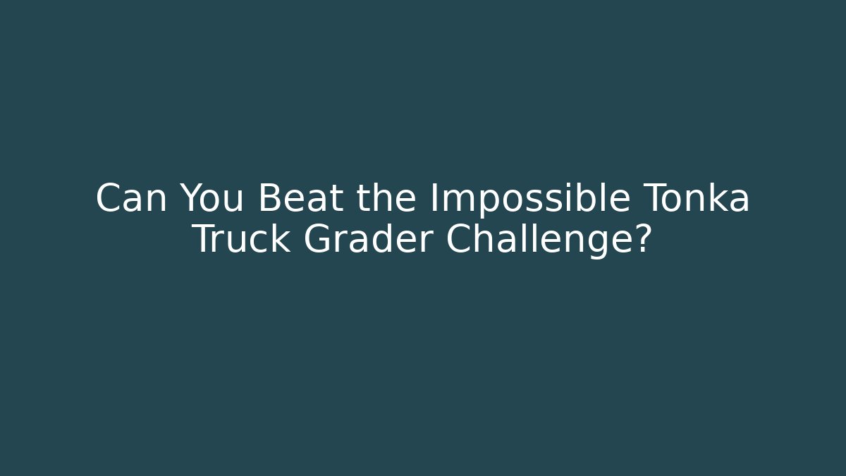 Can You Beat the Impossible Tonka Truck Grader Challenge?