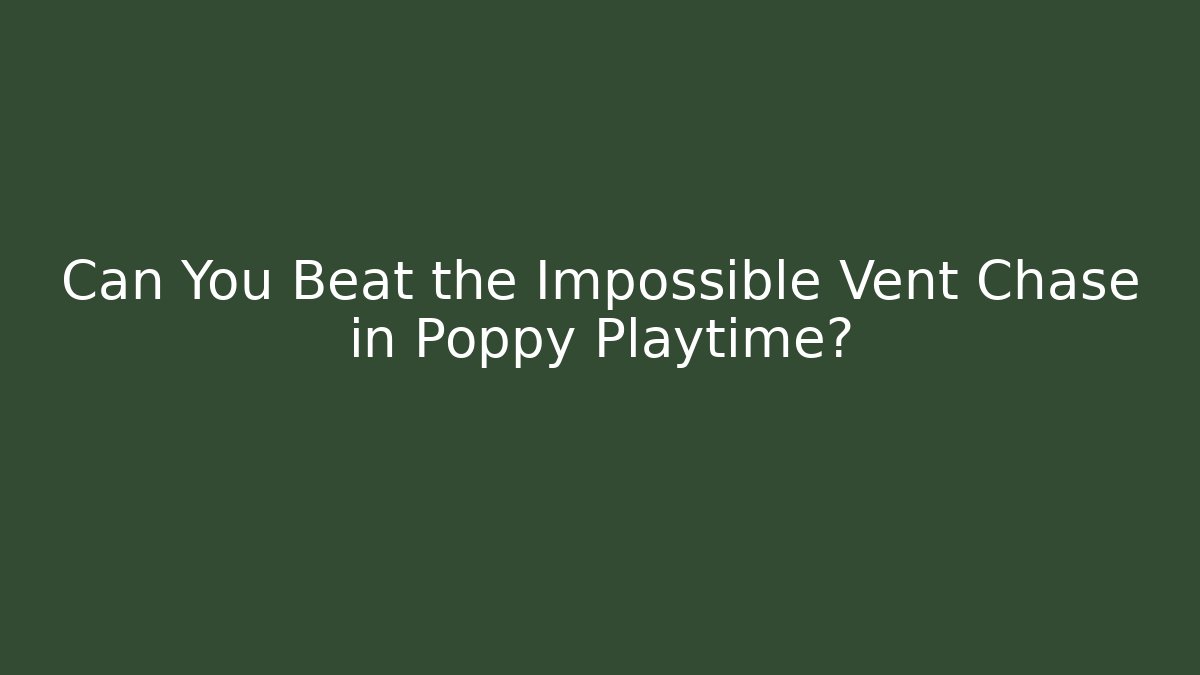 Can You Beat the Impossible Vent Chase in Poppy Playtime? - Create More Assets