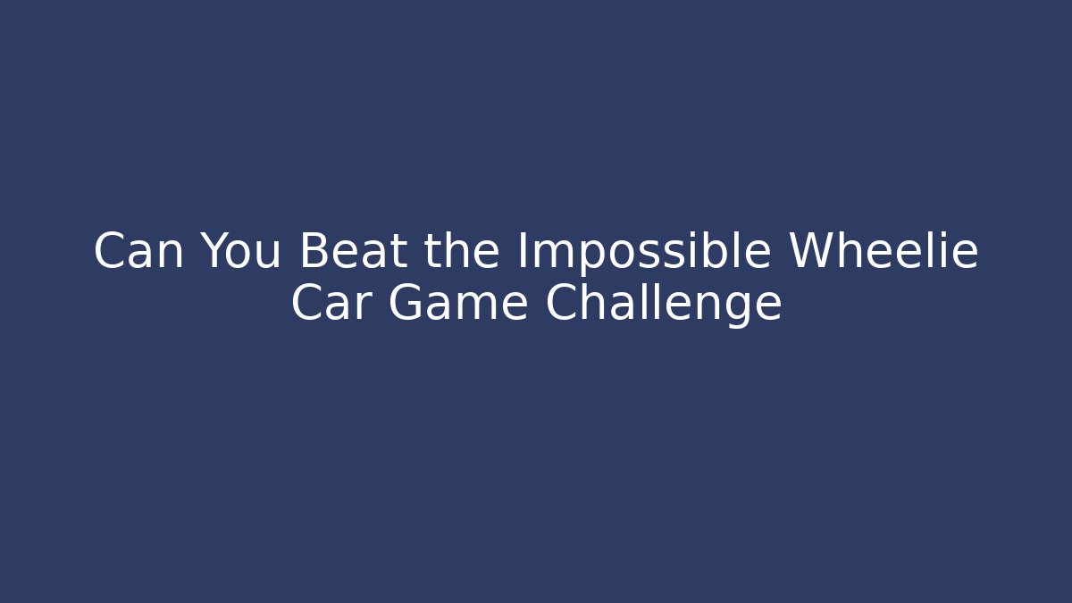 Can You Beat the Impossible Wheelie Car Game Challenge