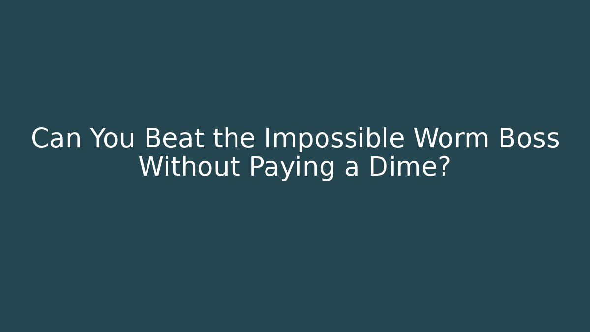 Can You Beat the Impossible Worm Boss Without Paying a Dime?