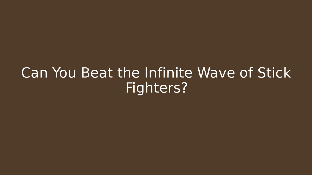 Can You Beat the Infinite Wave of Stick Fighters?