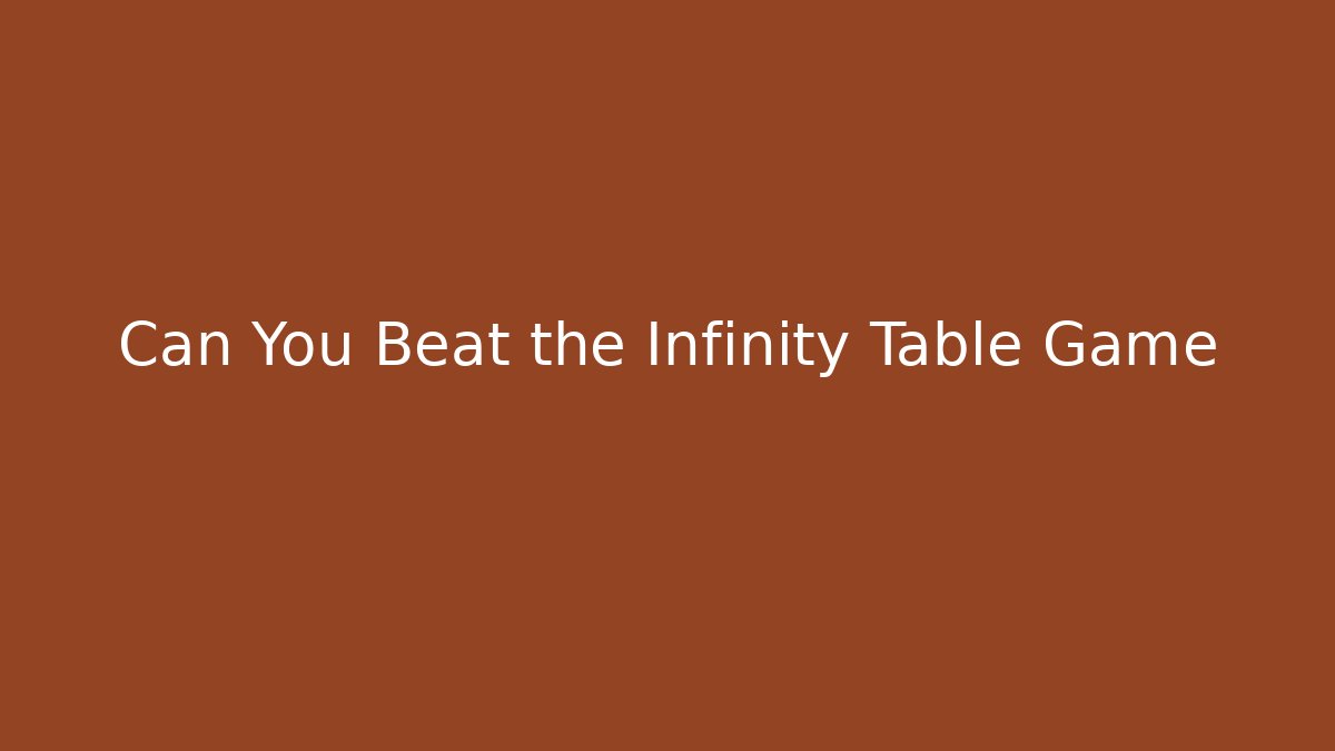 Can You Beat the Infinity Table Game