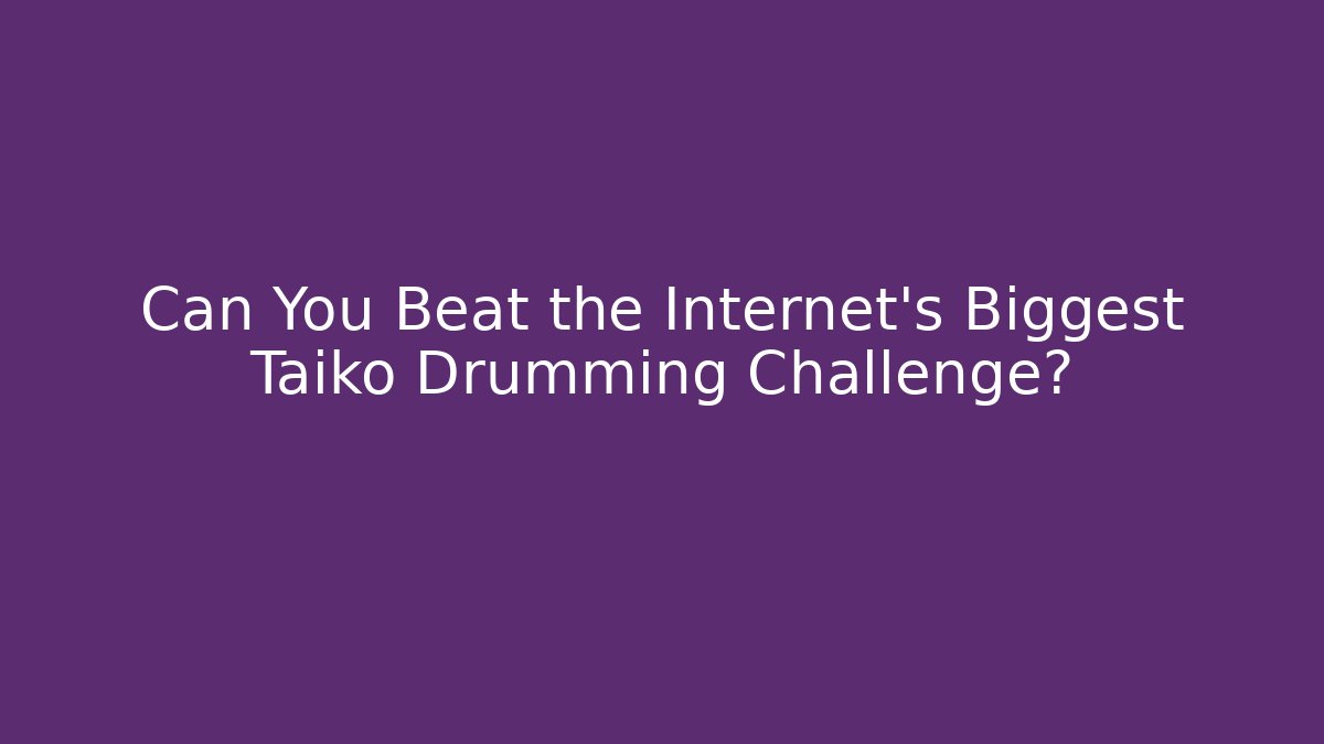 Can You Beat the Internet's Biggest Taiko Drumming Challenge?