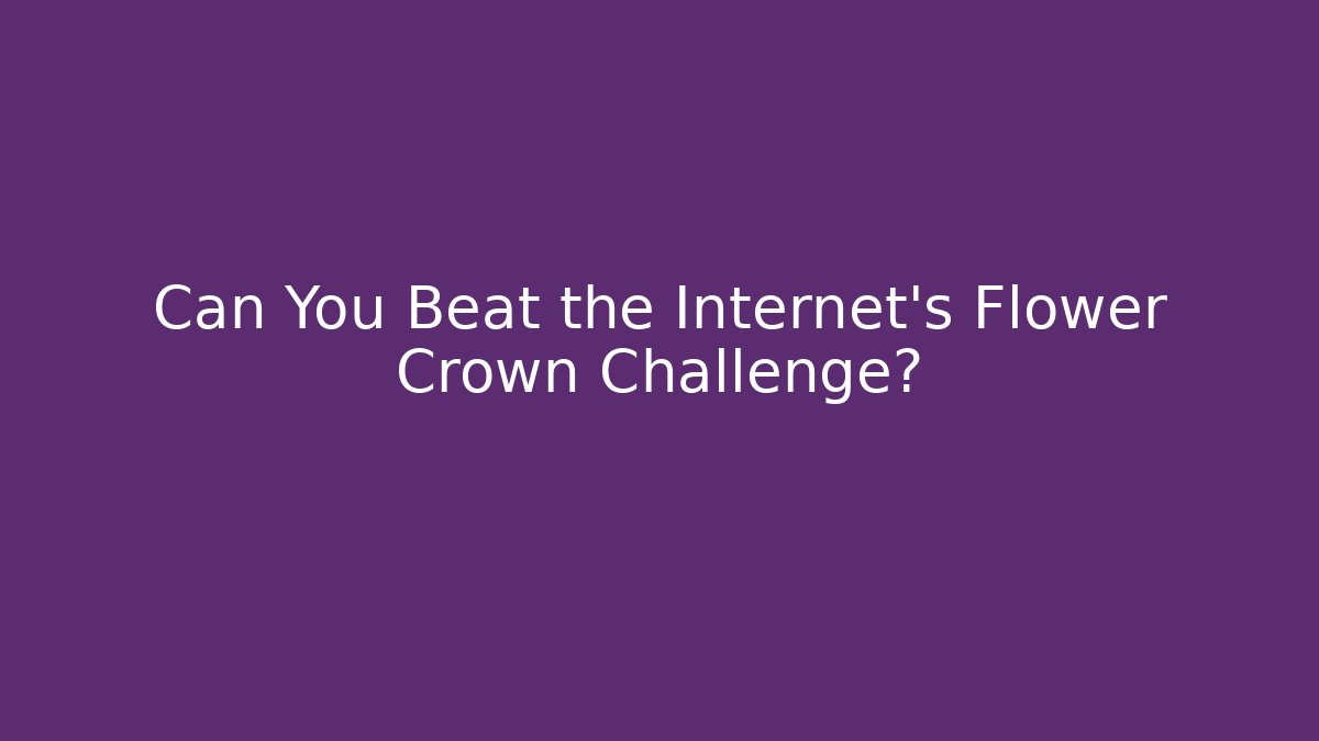 Can You Beat the Internet's Flower Crown Challenge?