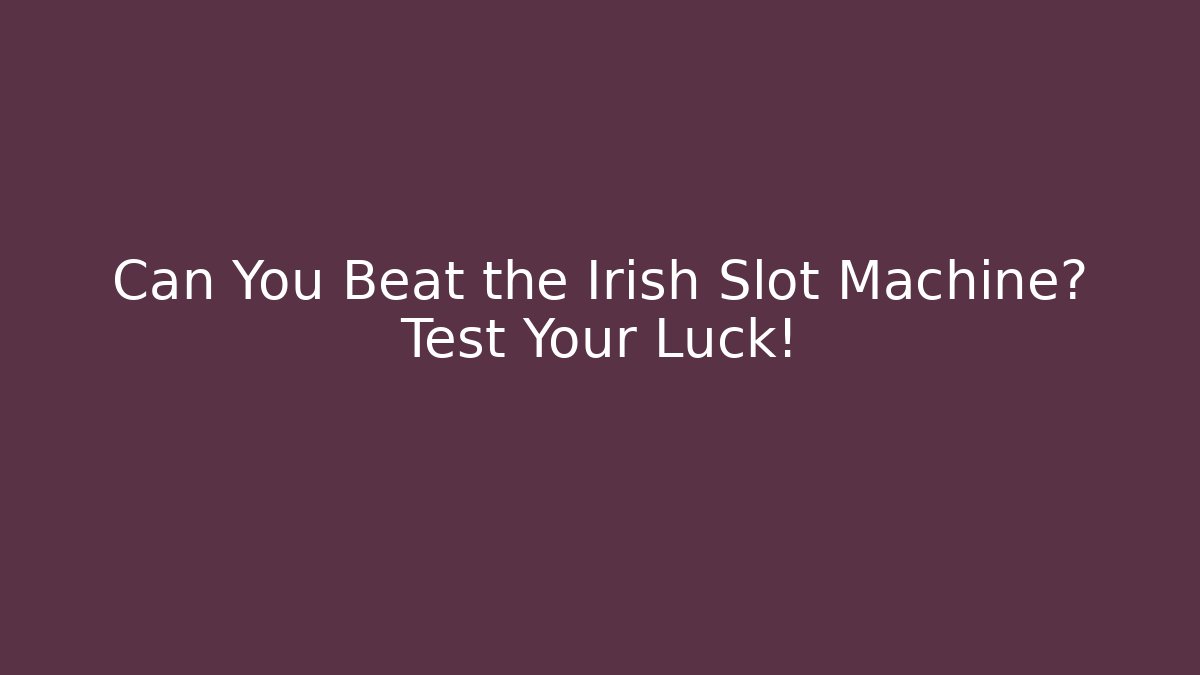 Can You Beat the Irish Slot Machine? Test Your Luck!