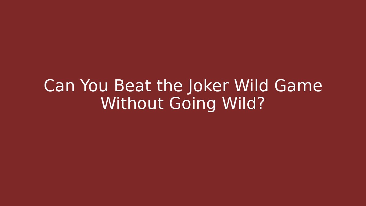 Can You Beat the Joker Wild Game Without Going Wild?