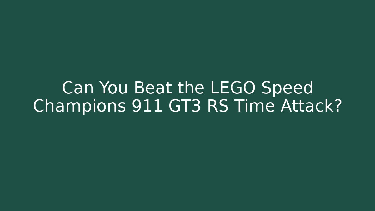Can You Beat the LEGO Speed Champions 911 GT3 RS Time Attack?