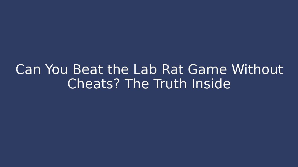 Can You Beat the Lab Rat Game Without Cheats? The Truth Inside