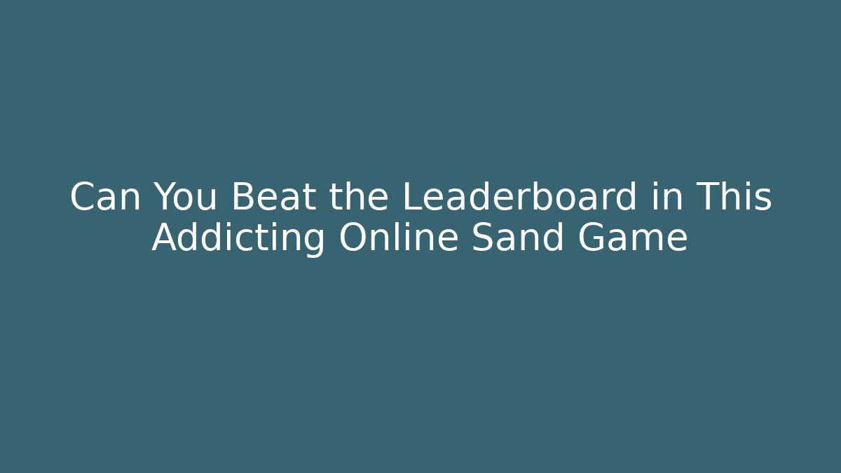 Can You Beat the Leaderboard in This Addicting Online Sand Game
