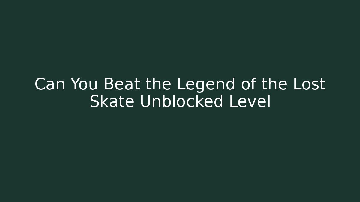 Can You Beat the Legend of the Lost Skate Unblocked Level