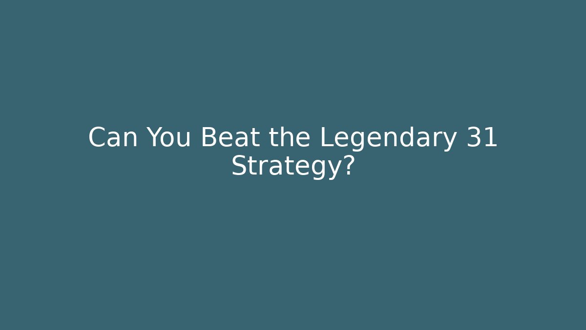 Can You Beat the Legendary 31 Strategy?