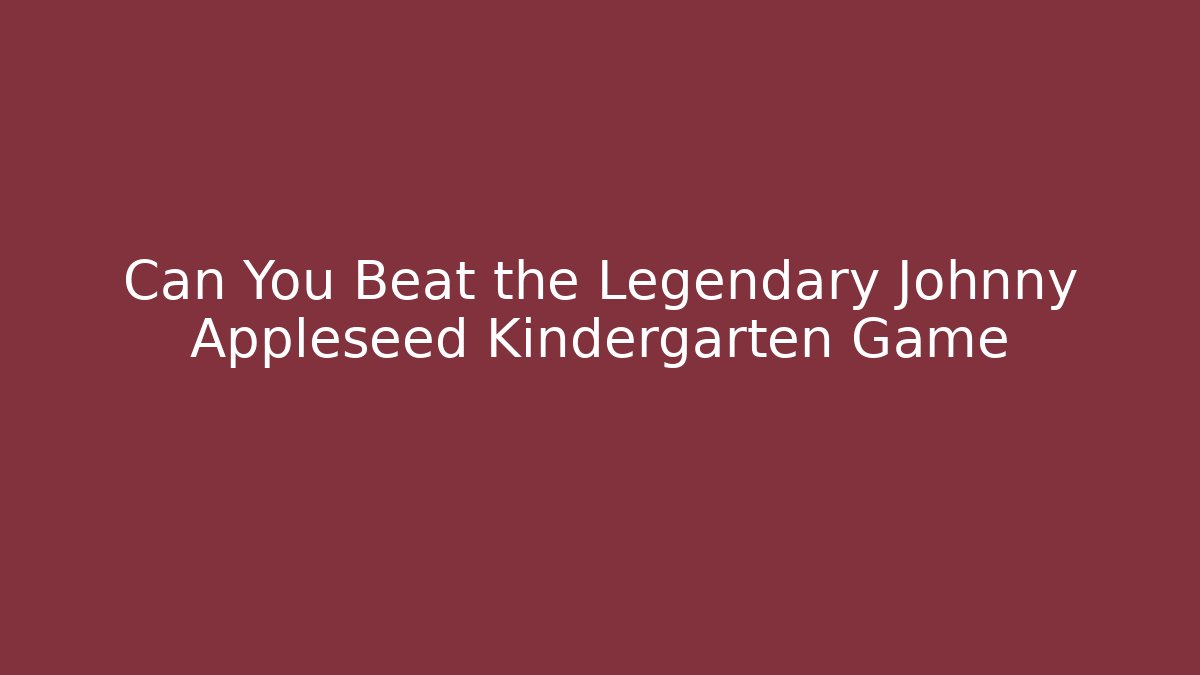 Can You Beat the Legendary Johnny Appleseed Kindergarten Game