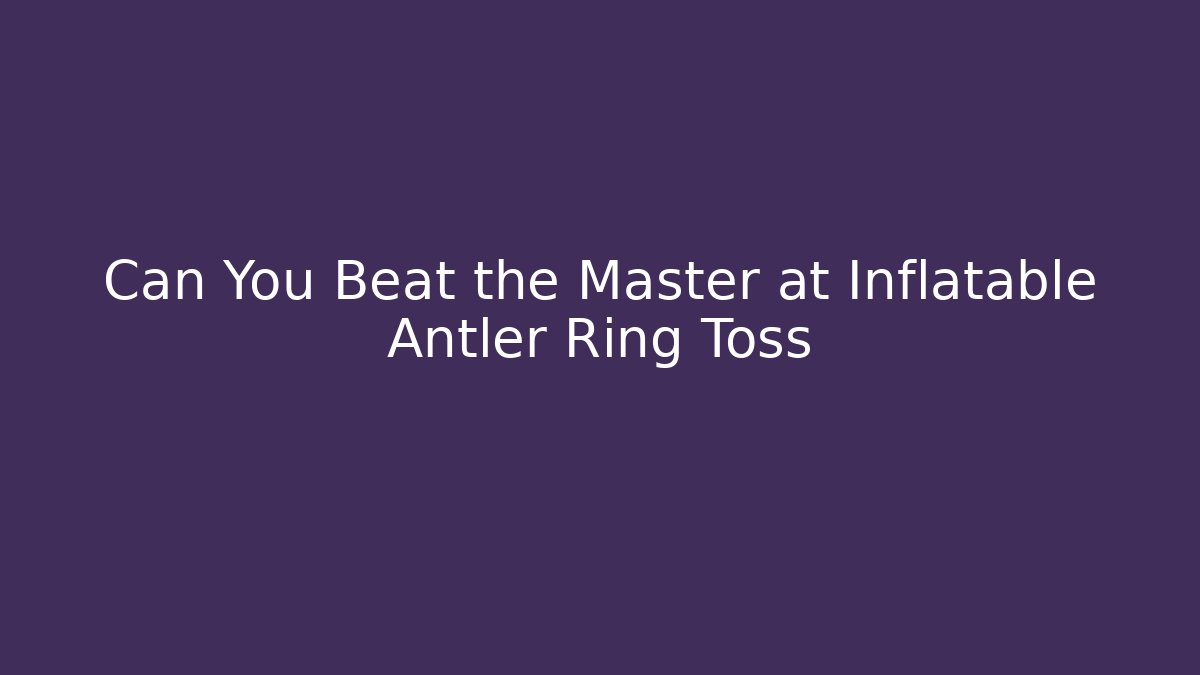 Can You Beat the Master at Inflatable Antler Ring Toss
