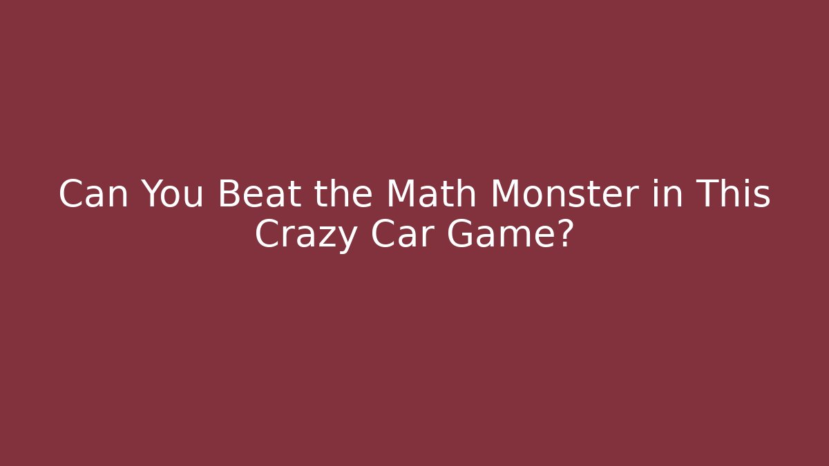 Can You Beat the Math Monster in This Crazy Car Game?