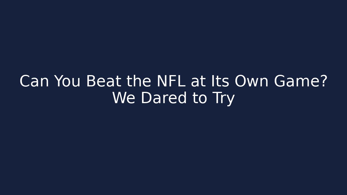 Can You Beat the NFL at Its Own Game? We Dared to Try