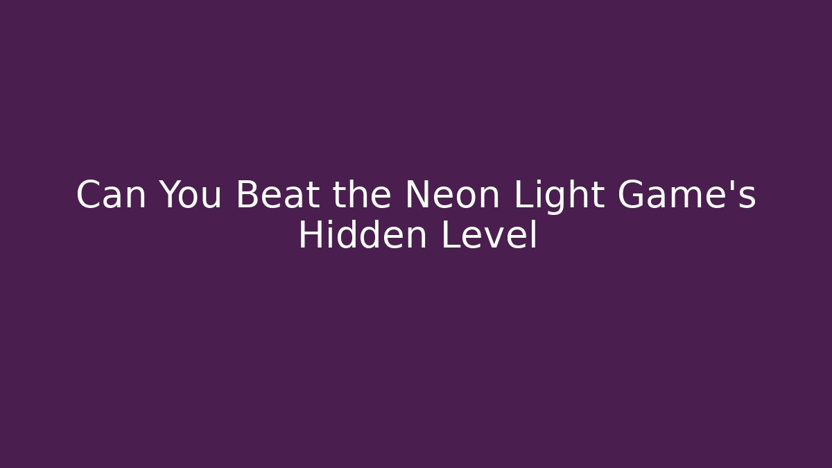 Can You Beat the Neon Light Game's Hidden Level