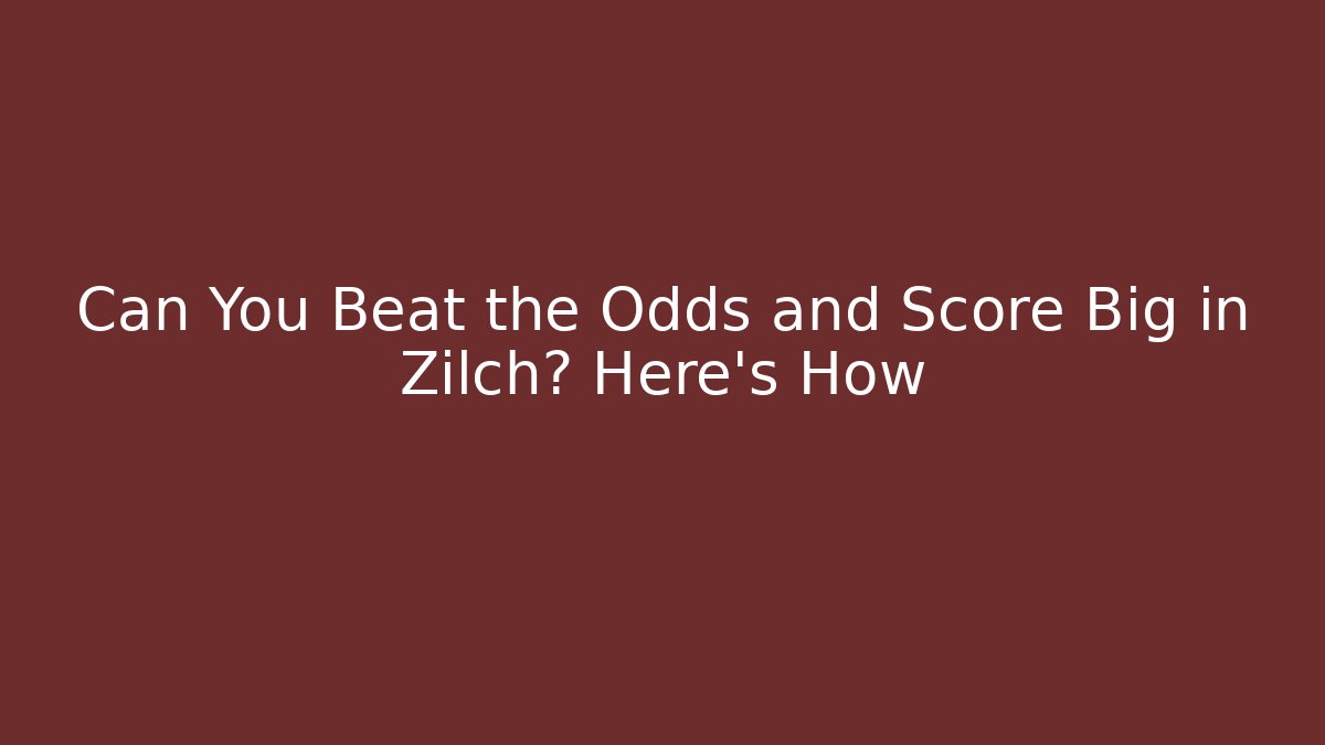 Can You Beat the Odds and Score Big in Zilch? Here's How