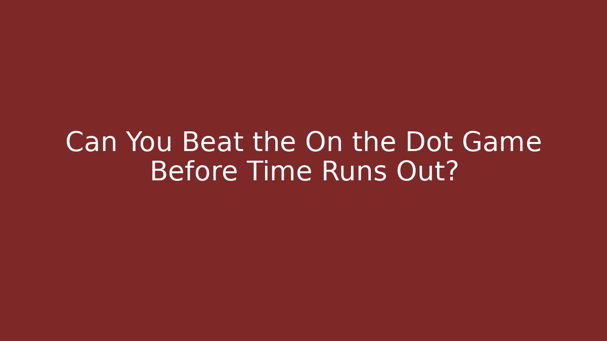 Can You Beat the On the Dot Game Before Time Runs Out?