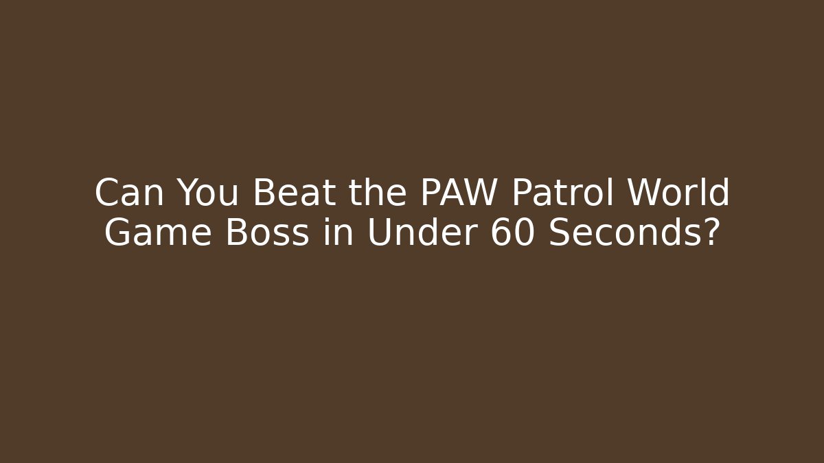 Can You Beat the PAW Patrol World Game Boss in Under 60 Seconds?