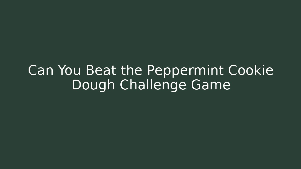 Can You Beat the Peppermint Cookie Dough Challenge Game - Create More Assets