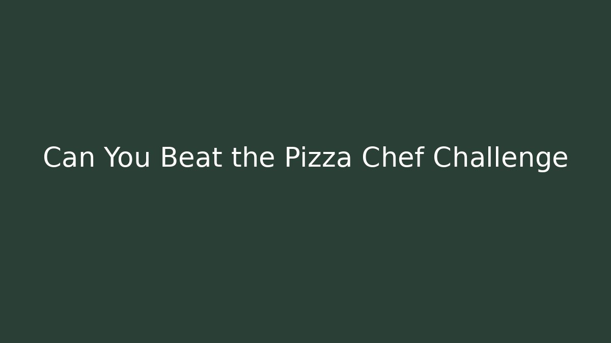 Can You Beat the Pizza Chef Challenge - Create More Assets