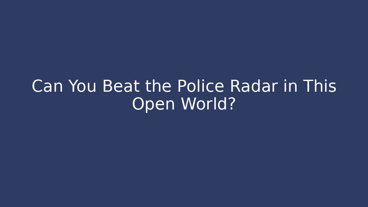 Can You Beat the Police Radar in This Open World?