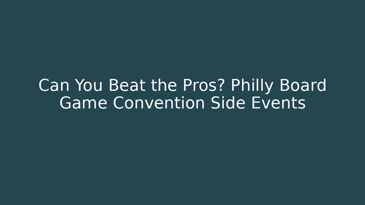 Can You Beat the Pros? Philly Board Game Convention Side Events
