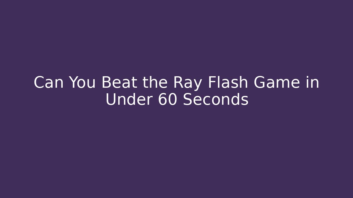 Can You Beat the Ray Flash Game in Under 60 Seconds